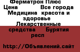 Fermathron Plus (Ферматрон Плюс) › Цена ­ 3 000 - Все города Медицина, красота и здоровье » Лекарственные средства   . Бурятия респ.